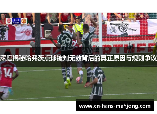 深度揭秘哈弗茨点球被判无效背后的真正原因与规则争议 深度揭秘哈弗茨点球被判无效背后的真正原因与规则争议