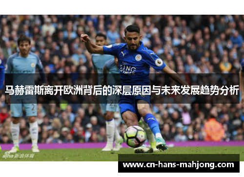 马赫雷斯离开欧洲背后的深层原因与未来发展趋势分析 马赫雷斯离开欧洲背后的深层原因与未来发展趋势分析