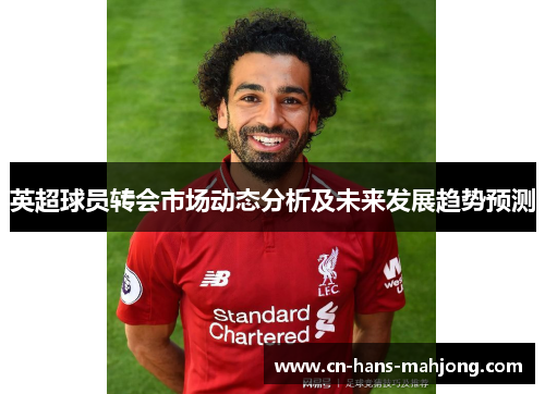 英超球员转会市场动态分析及未来发展趋势预测